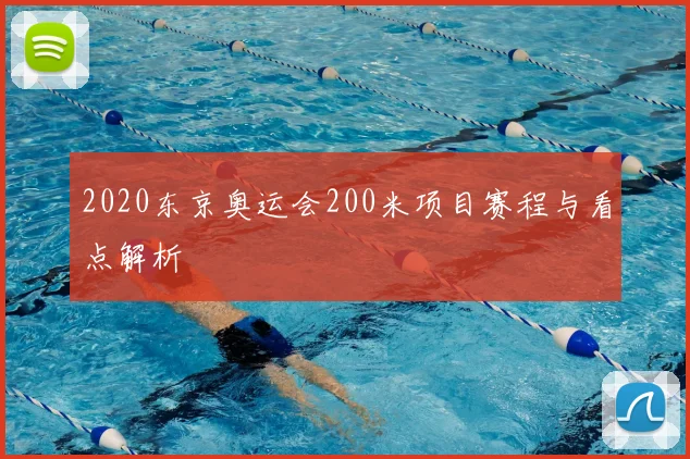 2020东京奥运会200米项目赛程与看点解析